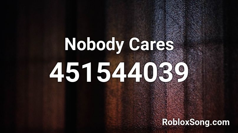 Nobody Cares Roblox ID