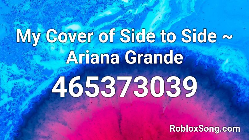 My Cover of Side to Side ~ Ariana Grande Roblox ID