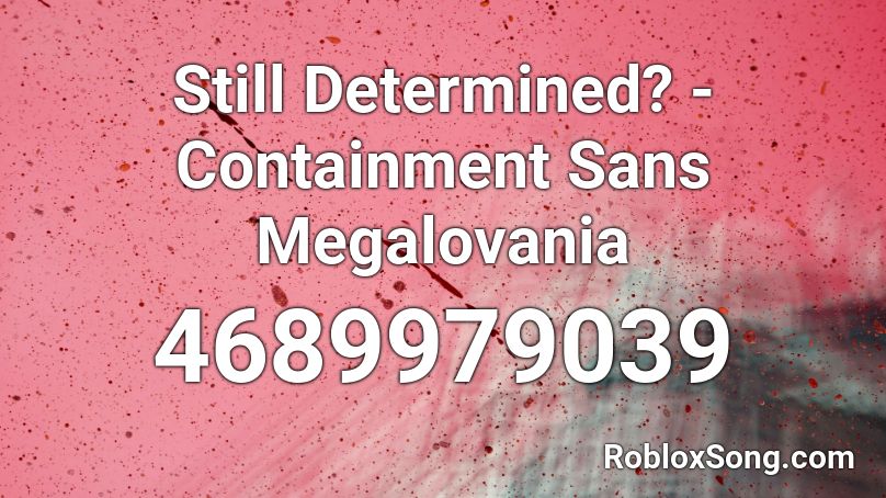 Still Determined? - Containment Sans Megalovania Roblox ID