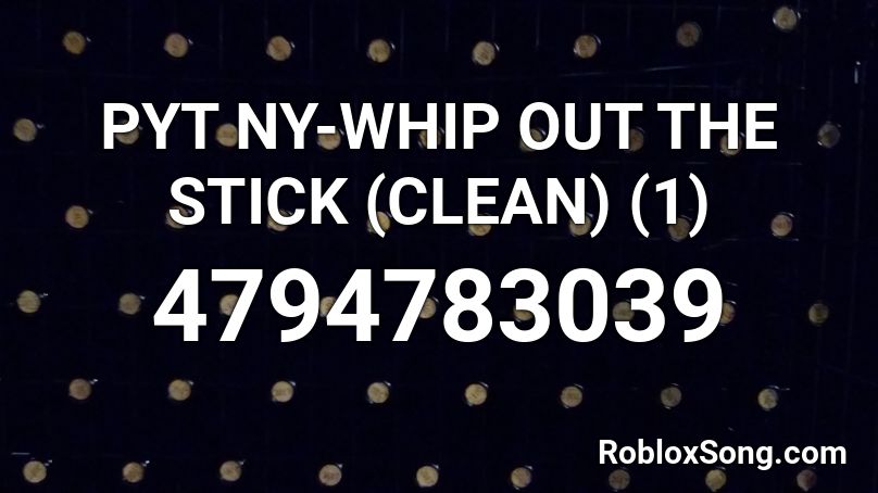 Pyt Ny Whip Out The Stick Clean 1 Roblox Id Roblox Music Codes - whip out the stick roblox id