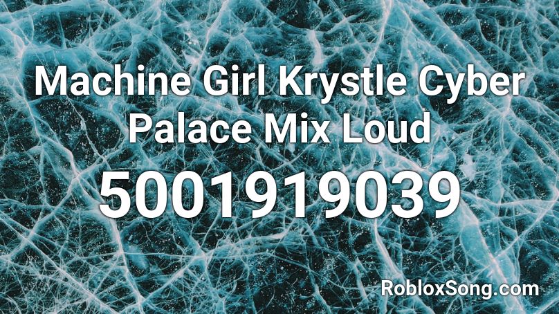 Machine Girl Krystle Cyber Palace Mix Loud Roblox ID