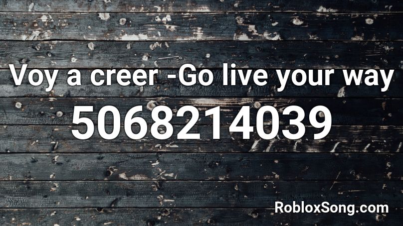 Voy A Creer Go Live Your Way Roblox Id Roblox Music Codes - are you gonna go my way roblox id
