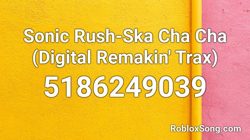 Sonic Rush-Ska Cha Cha (Digital Remakin' Trax) Roblox ID