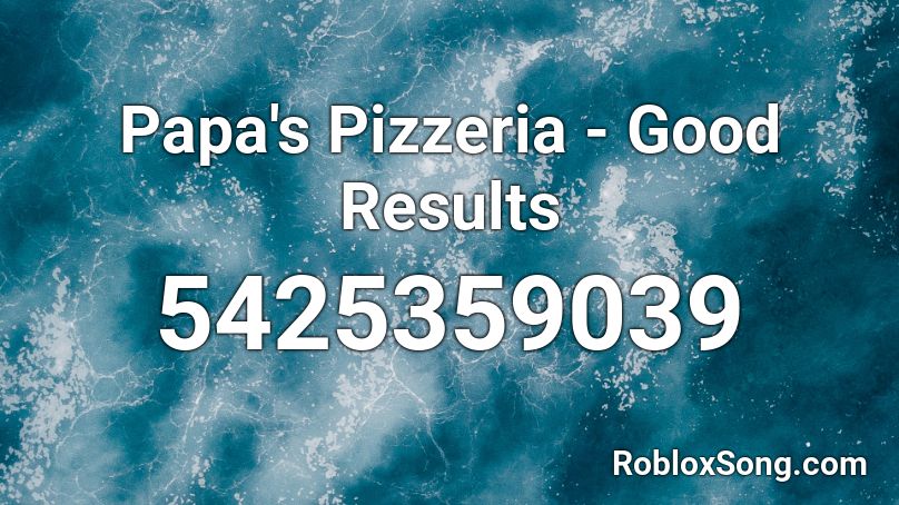 Papa's Pizzeria - Good Results Roblox ID