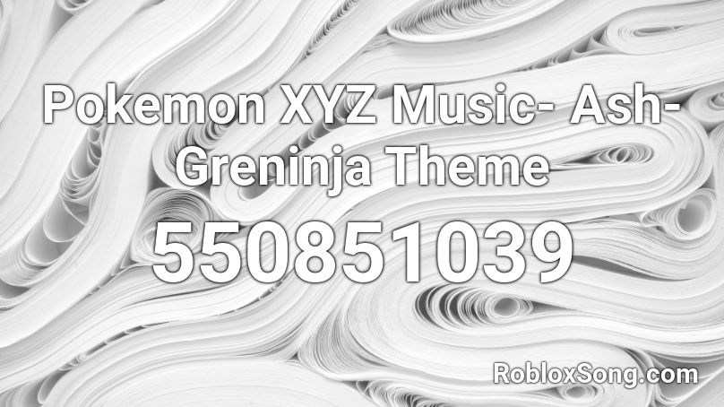 Pokemon XYZ Music- Ash-Greninja Theme Roblox ID