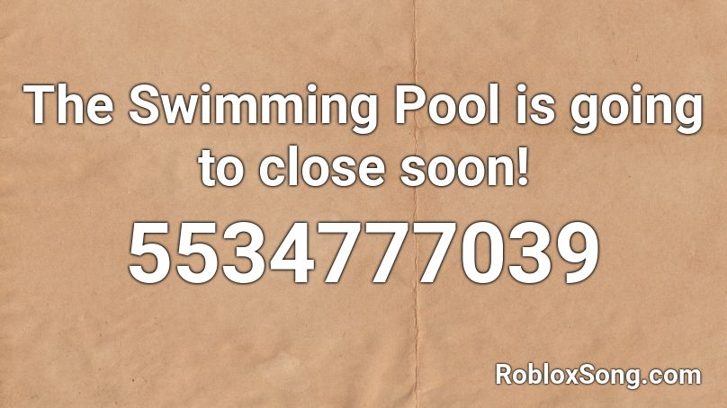 The Swimming Pool is going to close soon! Roblox ID