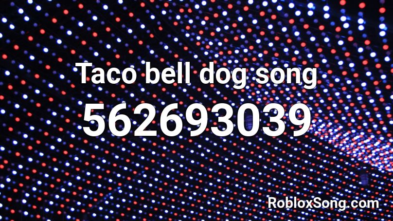 Taco Bell Dog Song Roblox Id Roblox Music Codes - dog of song roblox
