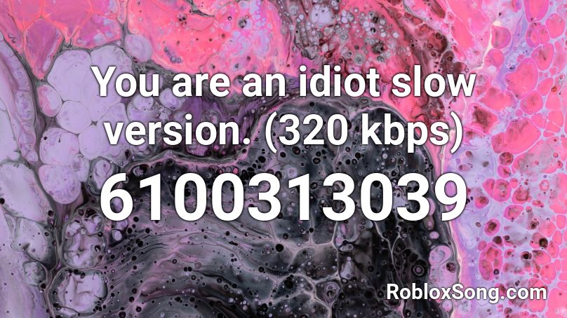 You are an idiot slow version. (320 kbps) Roblox ID - Roblox music