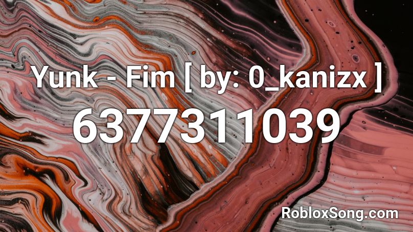Yunk - Fim [ by: 7xkani ] Roblox ID