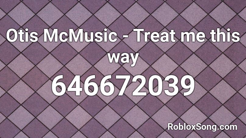 Otis McMusic - Treat me this way Roblox ID