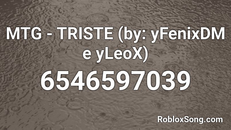 MTG - TRISTE (by: yFenixDM e yLeoX) Roblox ID