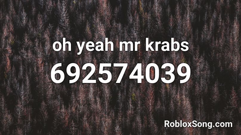 Oh Yeah Mr Krabs Roblox Id Roblox Music Codes - oh yeah mr krabs roblox id