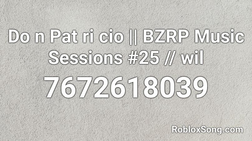 Do n Pat ri cio  || BZRP Music Sessions #25 // wil Roblox ID