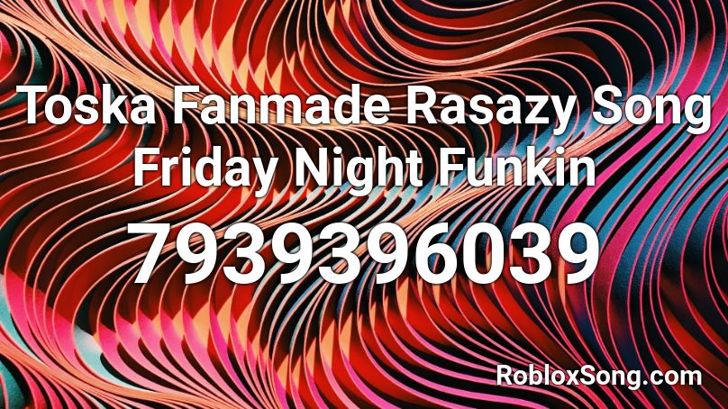 Toska  Fanmade Rasazy Song Friday Night Funkin Roblox ID