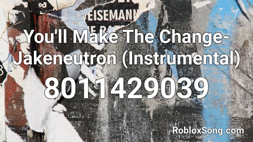 You'll Make The Change-Jakeneutron (Instrumental) Roblox ID