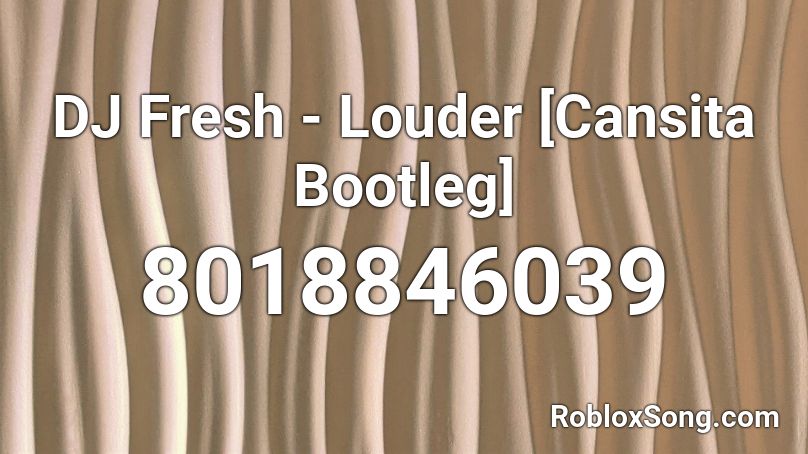 DJ Fresh - Louder [Cansita Bootleg] Roblox ID