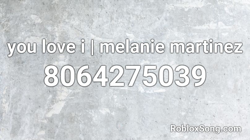 you love i | melanie martinez Roblox ID