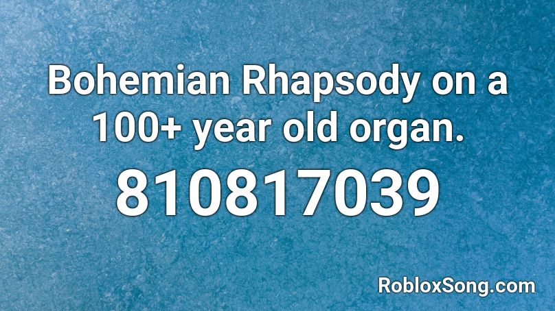 Bohemian Rhapsody on a 100+ year old organ. Roblox ID