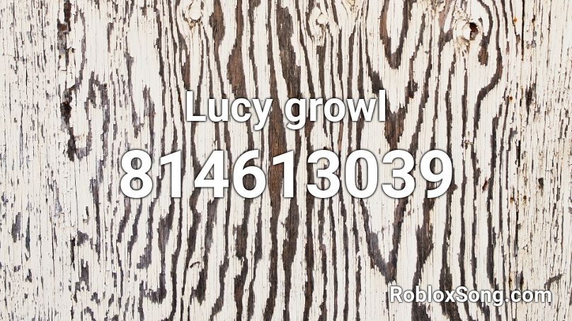 Lucy growl Roblox ID