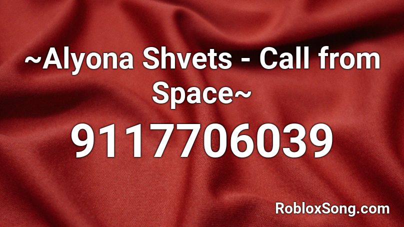 ~Alyona Shvets - Call from Space~ Roblox ID