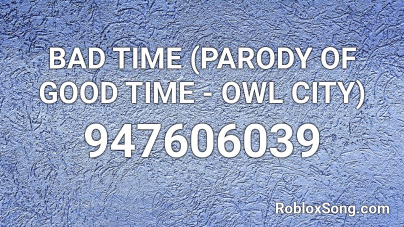 BAD TIME (PARODY OF GOOD TIME - OWL CITY) Roblox ID
