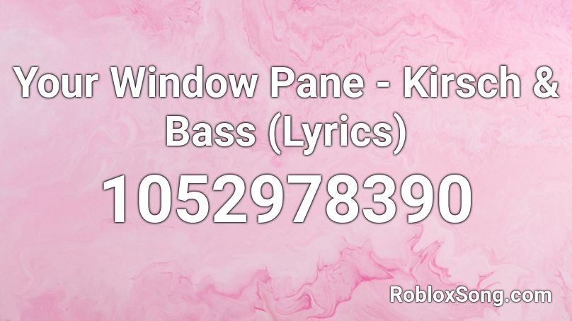 Your Window Pane - Kirsch & Bass (Lyrics) Roblox ID