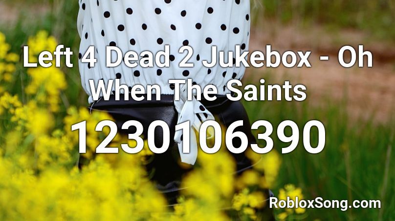 Left 4 Dead 2 Jukebox - Oh When The Saints Roblox ID