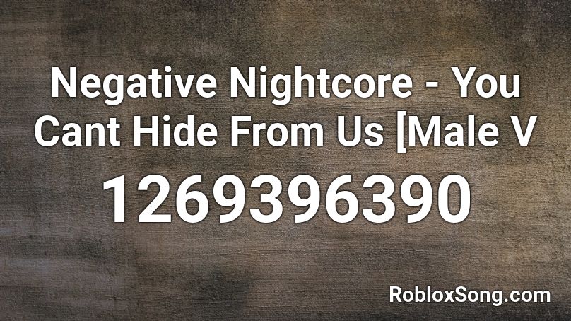 Negative Nightcore - You Cant Hide From Us [Male V Roblox ID