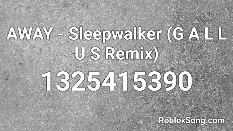 AWAY - Sleepwalker (G A L L U S Remix) Roblox ID