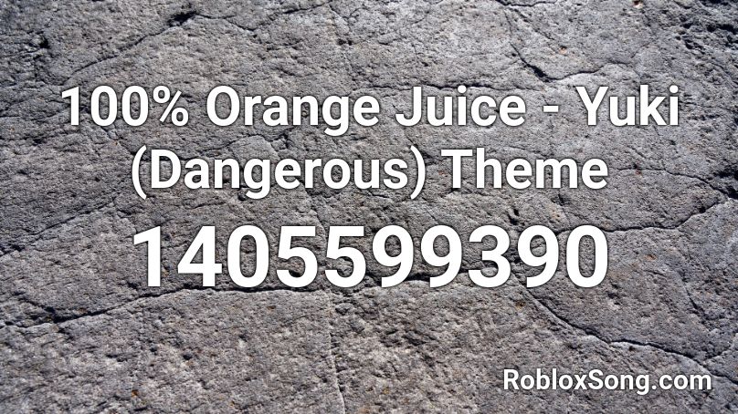 100 Orange Juice Yuki Dangerous Theme Roblox Id Roblox Music Codes - orange juice roblox id