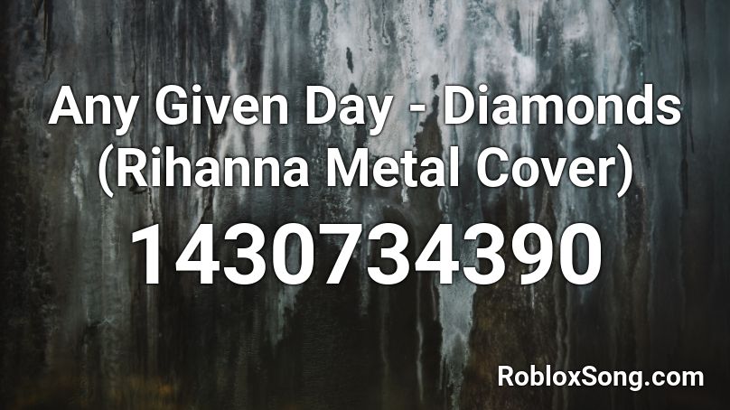 Any Given Day - Diamonds (Rihanna Metal Cover) Roblox ID