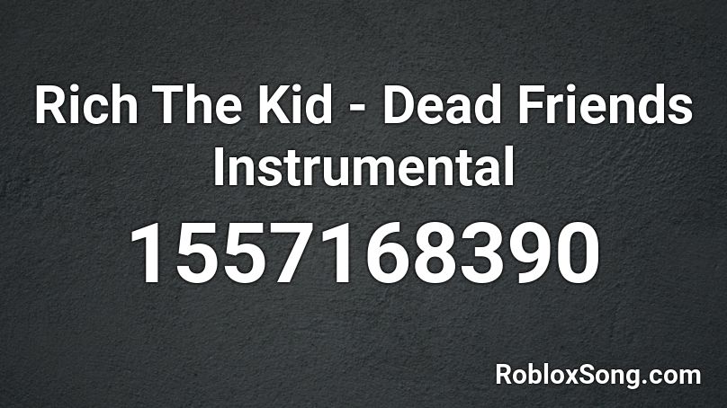 Rich The Kid - Dead Friends Instrumental Roblox ID