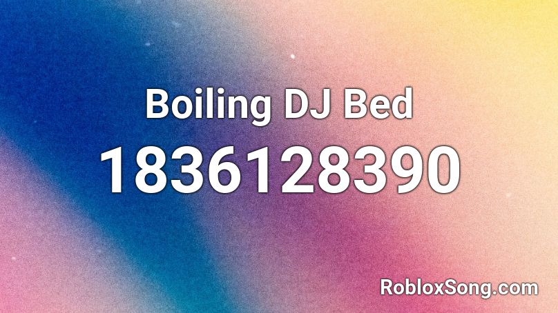 Boiling DJ Bed Roblox ID