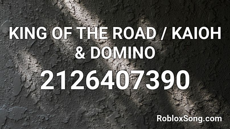 KING OF THE ROAD / KAIOH & DOMINO Roblox ID