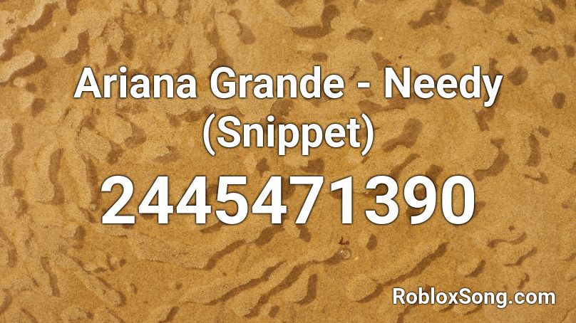 Ariana Grande - Needy (Snippet) Roblox ID