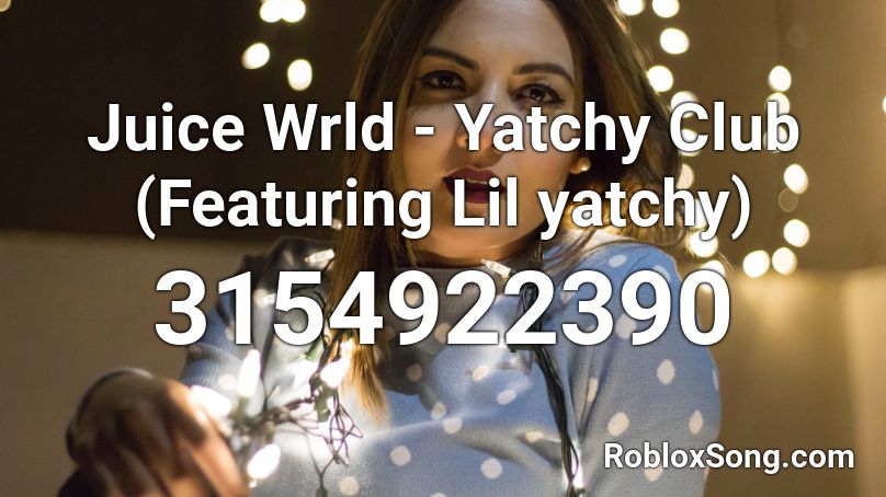 Juice Wrld -  Yatchy Club (Featuring Lil yatchy) Roblox ID