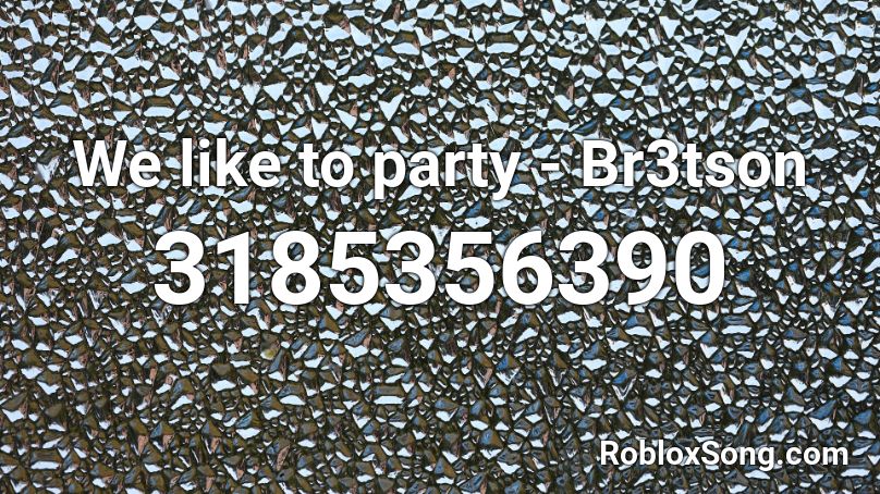 We Like To Party Br3tson Roblox Id Roblox Music Codes - roblox song id we like to party