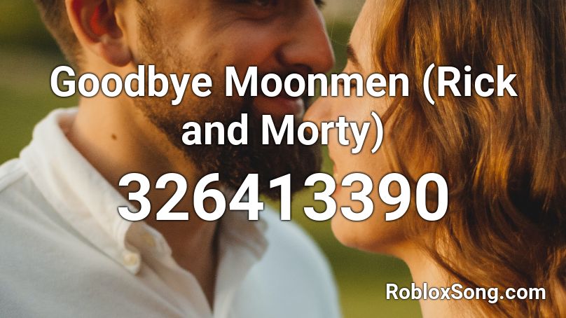 Goodbye Moonmen (Rick and Morty) Roblox ID