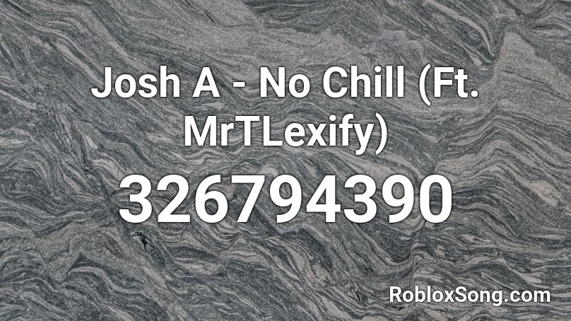 Josh A - No Chill (Ft. MrTLexify) Roblox ID