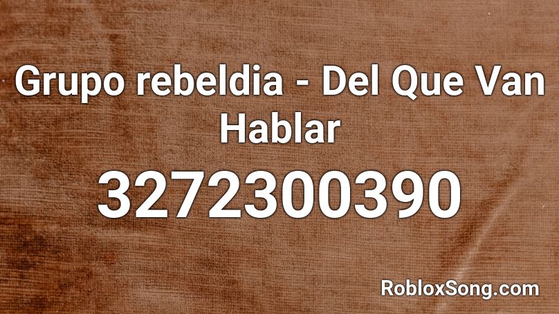 Grupo rebeldia - Del Que Van Hablar Roblox ID