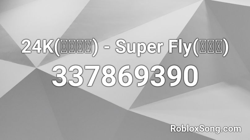 24K(투포케이) - Super Fly(날라리) Roblox ID