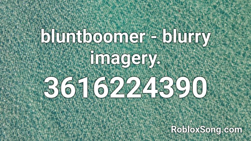 bluntboomer - blurry imagery. Roblox ID