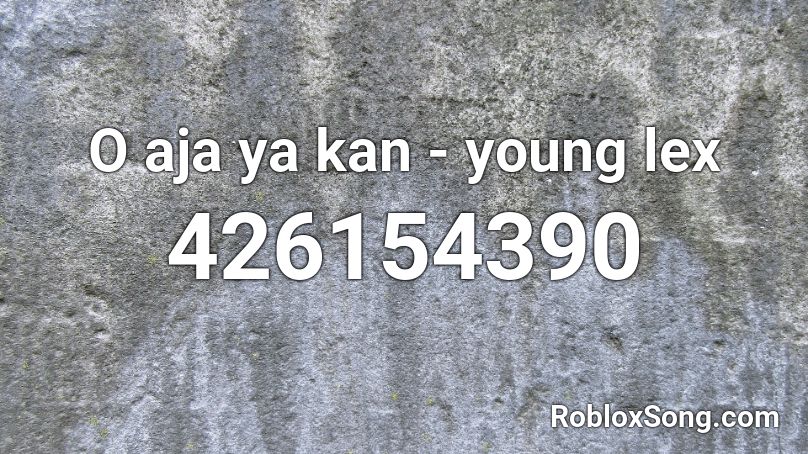 O aja ya kan - young lex Roblox ID