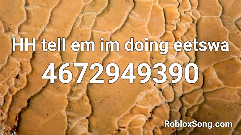 HH tell em im doing eetswa Roblox ID