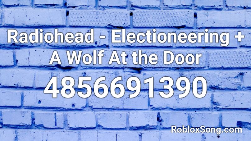 Radiohead - Electioneering + A Wolf At the Door Roblox ID