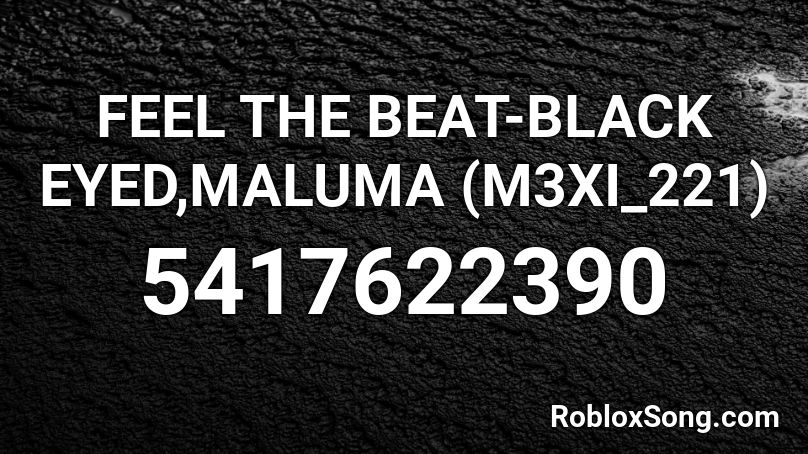 FEEL THE BEAT-BLACK EYED,MALUMA (M3XI_221) Roblox ID