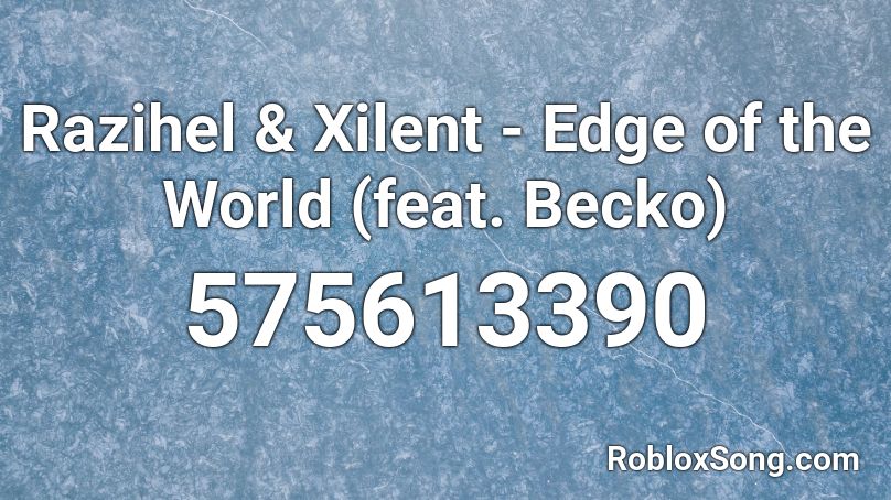 Razihel & Xilent - Edge of the World (feat. Becko) Roblox ID