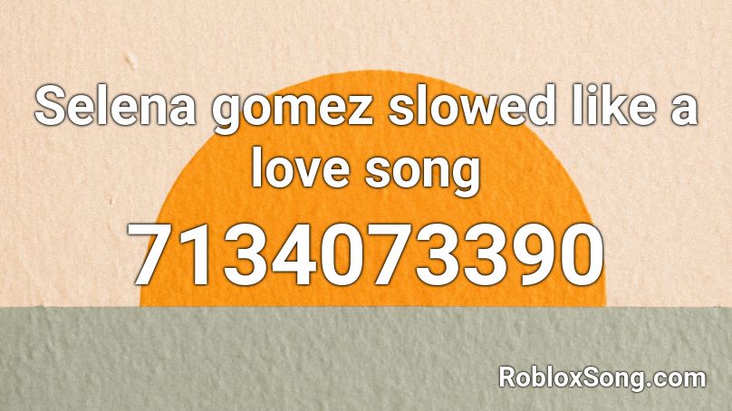 Selena gomez slowed like a love song Roblox ID