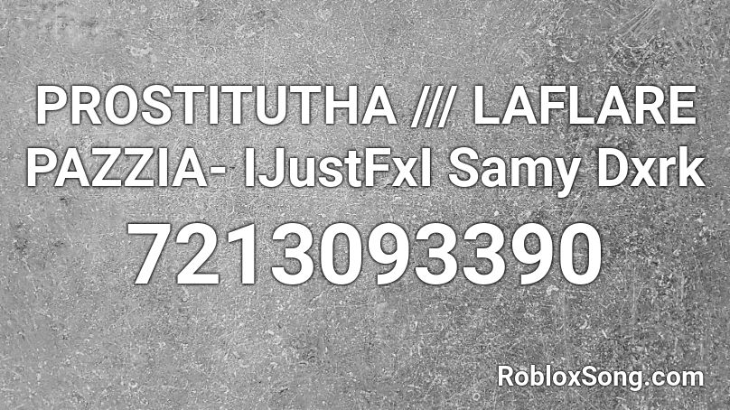 PROSTITUTHA /// LAFLARE PAZZIA- IJustFxI Samy Dxrk Roblox ID