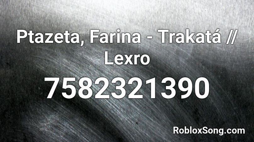 Ptazeta, Farina - Trakatá || Lexro Roblox ID